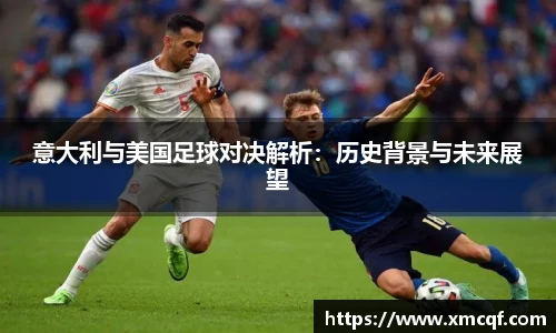 8866体育意大利与美国足球对决解析：历史背景与未来展望